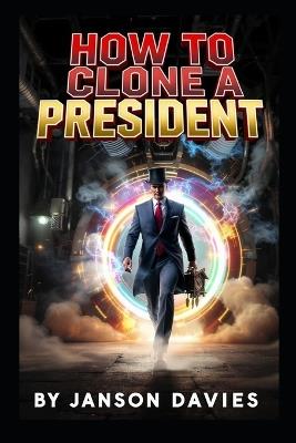 How to Clone a President: The Curious Case of Washulysses Lincgarfeagon the First - Janson Davies - cover