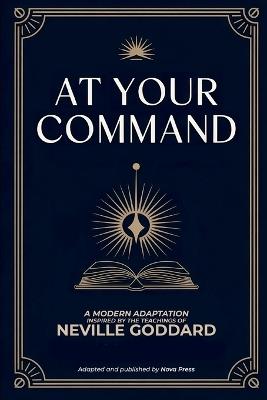 At Your Command: A Modern Adaptation Inspired by The Teachings of Neville Goddard - Nova Press,Neville Goddard - cover