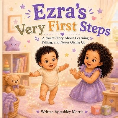 Ezra's Very First Steps: A Sweet Story About Growing, Learning, and Courage. - Ashley Dawn Morris - cover