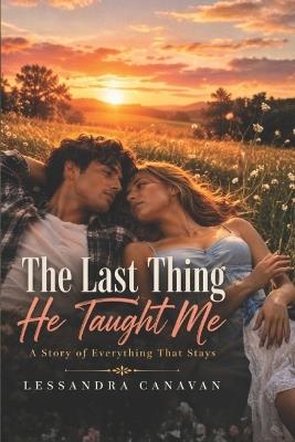The Last Thing He Taught Me: A Story of Everything That Stays - Lessandra Canavan - cover