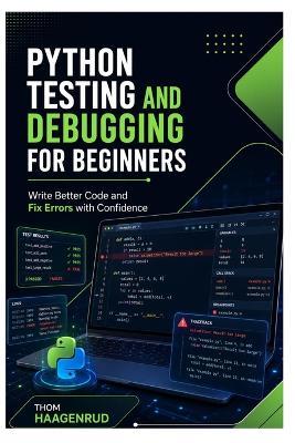 Python Testing and Debugging for Beginners: Write Better Code and Fix Errors with Confidence - Thom Haagenrud - cover
