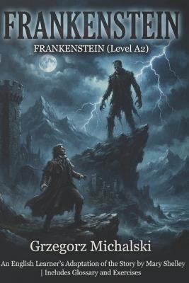 Frankenstein (Level A2): An English Learner's Adaptation of the Story by Mary Shelley Includes Glossary and Exercises - Grzegorz Michalski - cover