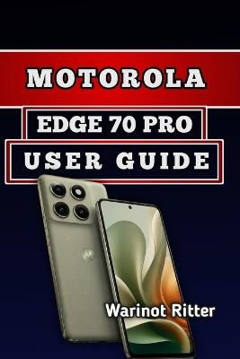 Motorola Edge 70 Pro User Guide: Master Photography, Performance & Optimization - Warinot Ritter - cover