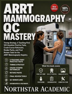 Arrt Mammography Qc Mastery: Timing Strategy, 5 Teaching-First 100-Question Practice Tests, Crash-Course Rationales, Retake Packs, and Final Review Tools for the ARRT Mammography Registry - Northstar Academic - cover