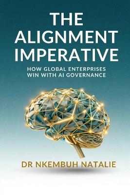 The Alignment Imperative: How Global Enterprises Win with AI Governance. - Nkembuh Natalie - cover