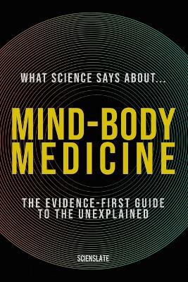 What Science Says About... Mind-Body Medicine: The Evidence-First Guide for the Modern Wellness Seeker - Scienslate Publishing - cover