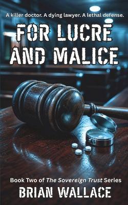 For Lucre and Malice: The Sovereign Trust and Malice Series Book Two - Brian Wallace - cover