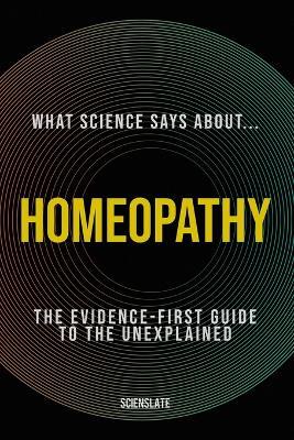 What Science Says About... Homeopathy: The Evidence-First Guide for the Modern Wellness Seeker - Scienslate Publishing - cover