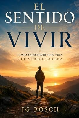 El Sentido de Vivir: Cómo construir una vida que merece la pena - Jg Bosch - cover