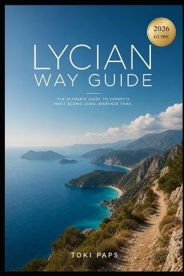 Lycian Way Guide: Stage Planning, Accommodation, Trail Logistics, Packing Lists, Water Sources, and Walking Advice - Toki Paps - cover