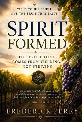 Spirit Formed: The Fruit That Comes from Yielding, Not Striving - Frederick Perry - cover