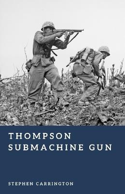 Thompson Submachine Gun: The Tommy Gun at War - Stephen Carrington - cover