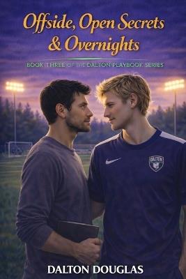 Offside, Open Secrets & Overnights: A Romantic Comedy - Dalton Douglas - cover