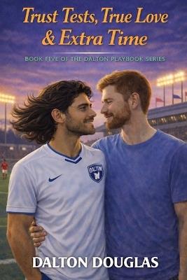 Trust Tests, True Love & Extra Time: A Romantic Comedy - Dalton Douglas - cover