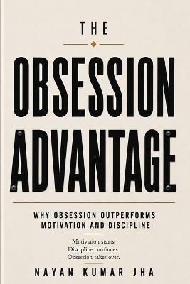 The Obsession Advantage: Why Obsession Outperforms Discipline and Motivation - Nayan Kumar Jha - cover