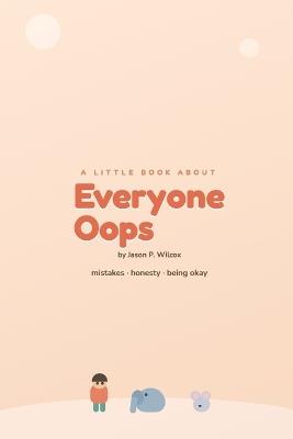 Everyone Oops: Mistakes, Honesty, Being OK - Jason P Wilcox - cover