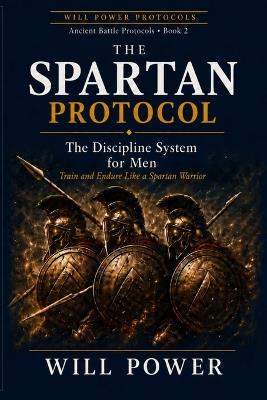 The Spartan Protocol: The Discipline System for Men - Train and Endure Like a Spartan Warrior - Will Power - cover
