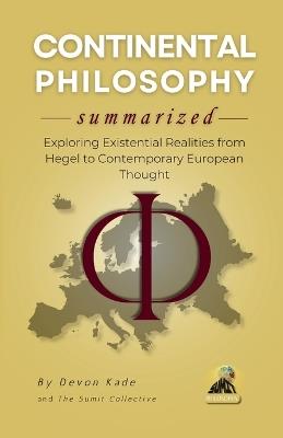 CONTINENTAL PHILOSOPHY Summarized: Exploring Existential Realities from Hegel to Contemporary European Thought - Devon Kade - cover