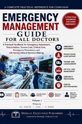 Emergency Management Guide for All Doctors - Vol 1: A Practical Handbook for Emergency Assessment, Resuscitation, Trauma Care, Critical Care, Emergency Procedures, and Lifesaving - S Raj,S Robin,D S Karter - cover