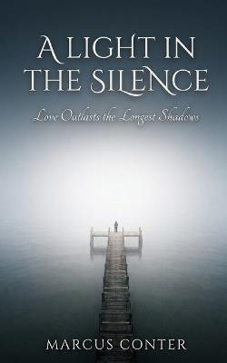 A Light in the Silence: Love Outlasts the Longest Shadows - Marcus Conter - cover