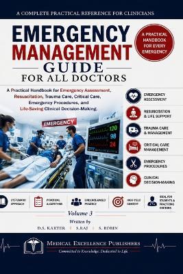 Emergency Management Guide for All Doctors - Vol 3: A Practical Handbook for Emergency Assessment, Resuscitation, Trauma Care, Critical Care, Emergency Procedures, and Lifesaving - S Raj,S Robin,D S Karter - cover