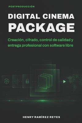 Digital Cinema Package: Cómo crear, cifrar y entregar un DCP profesional con software libre - Henry Ramírez Reyes - cover