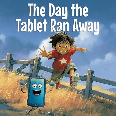 The Day the Tablet Ran Away: A Funny Screen-Free Rhyming Picture Book About Imagination and Outdoor Play (Ages 4-7) - Pops Rapidly - cover