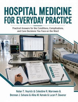 Hospital Medicine for Everyday Practice: Practical Answers for the Conditions, Complications, and Care Decisions You Face on the Ward - Celestine R Marrowen,Brennan J Solvane,Alina M Kervale - cover