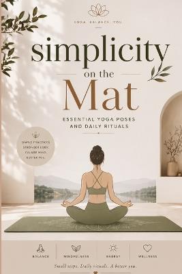 Simplicity on the Mat: Essential Yoga Poses and Daily Rituals - A Zala - cover