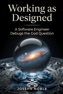 Working as Designed: A Software Engineer Debugs the God Question - Joseph Noble - cover