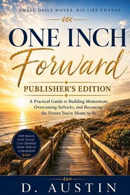 One Inch Forward: Publisher's Edition: How Small Daily Decisions Create Extraordinary Results - D Austin - cover