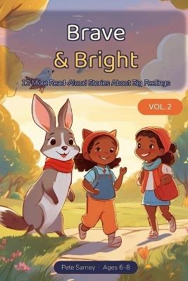 Brave & Bright Vol. 2: 12 More Read-Aloud Stories About Big Feelings for Kids 6-8, with Discussion Questions - Pete Sarney - cover