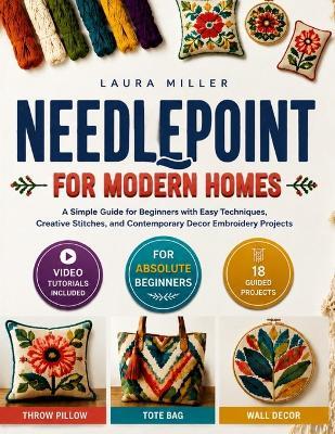 Needlepoint for Modern Homes: A Simple Guide for Beginners with Easy Techniques, Creative Stitches, and Contemporary Decor Embroidery Projects - Laura Miller - cover
