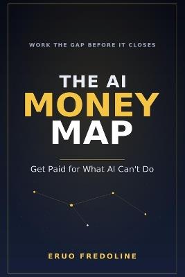 The AI Money Map: Get Paid for What AI Can't Do - Eruo Fredoline - cover