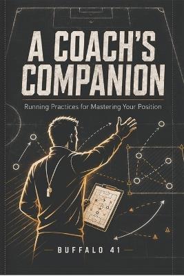 A Coach's Companion: Running Practices for Mastering Your Position - Buffalo 41 - cover