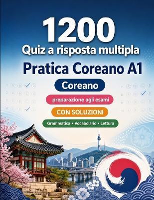 1200 quiz a risposta multipla per esercitarsi in Coreano livello A1: Grammatica, vocabolario e comprensione per principianti con soluzioni - test strutturati per migliorare rapidamente al livello A1 - Praticalingo - cover