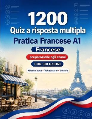 1200 quiz a risposta multipla per esercitarsi in Francese livello A1: Grammatica, vocabolario e comprensione per principianti con soluzioni - test strutturati per migliorare rapidamente al livello A1 - Praticalingo - cover