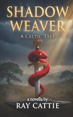 Shadow Weaver: A Celtic Tale - Ray Cattie - cover