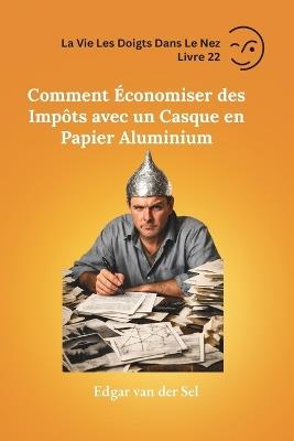 Comment Économiser des Impôts avec un Casque en Papier Aluminium - Edgar Van Der Sel - cover