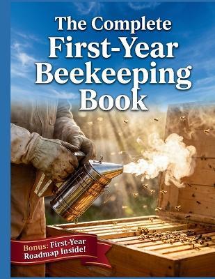 The Complete First-Year Beekeeping Book: A Step-by-Step Beginner's Guide to Building Your First Hive, Keeping Bees Healthy, and Harvesting Sweet Honey - Diane T Elkins - cover
