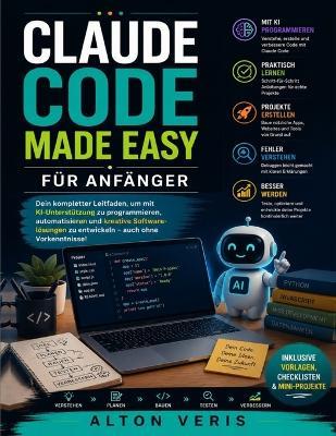 Claude Code Made Easy Für Anfänger: Der ultimative Leitfaden zum Erlernen der Vibe-Codierung, zum Erstellen von Apps, zum Automatisieren von Arbeitsabläufen und zum Beherrschen von Agentencode-Kenntnissen - Alton Veris - cover