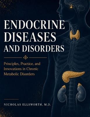 Endocrine Diseases and Disorders: Principles, Practice, and Innovations in Chronic Metabolic Disorders - Nicholas Ellsworth - cover