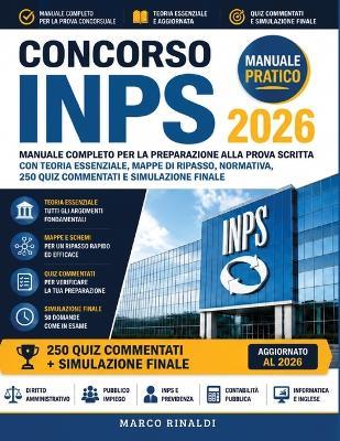 Concorso INPS 2026: Manuale Completo per la Preparazione alla Prova Scritta con Teoria Essenziale, Mappe di Ripasso, Normativa, 250 Quiz Commentati e Simulazione Finale - Marco Rinaldi - cover