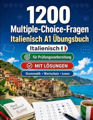 1200 Multiple-Choice-Fragen für Italienisch Sprachpraxis Niveau A1: Grammatik, Wortschatz und Leseverständnis für Anfänger mit Lösungen - strukturierte Übungstests für schnelle A1-Fortschritte - Practicelingo - cover