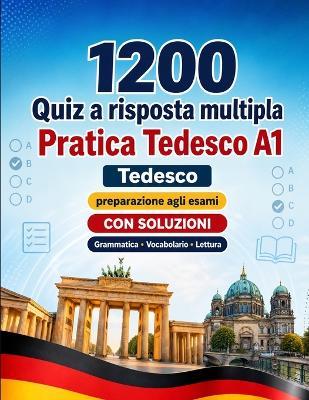 1200 quiz a risposta multipla per esercitarsi in Tedesco livello A1: Grammatica, vocabolario e comprensione per principianti con soluzioni - test strutturati per migliorare rapidamente al livello A1 - Practicelingo - cover