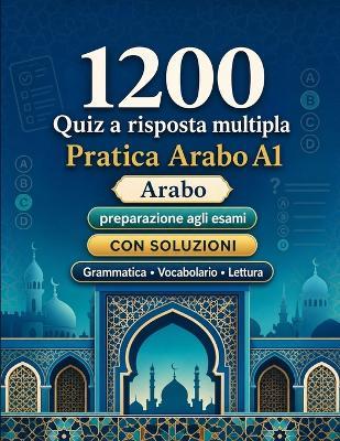 1200 quiz a risposta multipla per esercitarsi in Arabo livello A1: Grammatica, vocabolario e comprensione per principianti con soluzioni - test strutturati per migliorare rapidamente al livello A1 - Practicelingo - cover