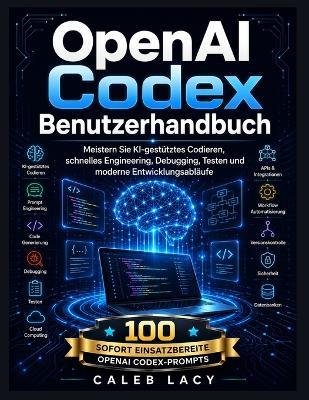 OpenAI Codex Benutzerhandbuch: Meistern Sie KI-gestütztes Codieren, schnelles Engineering, Debugging, Testen und moderne Entwicklungsabläufe. - Caleb Lacy - cover