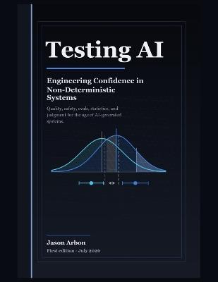 Testing AI: Engineering Confidence in Non-Deterministic Systems - Jason Arbon - cover