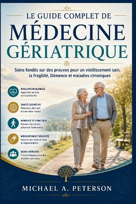 Le Guide Complet de Médecine Gériatrique: Soins fondés sur des preuves pour un vieillissement sain, la fragilité, Démence et maladies chroniques - Michael A Peterson - cover