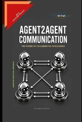 Agent2Agent Communication: The Future of Collaborative Intelligence - Ajit Singh - cover